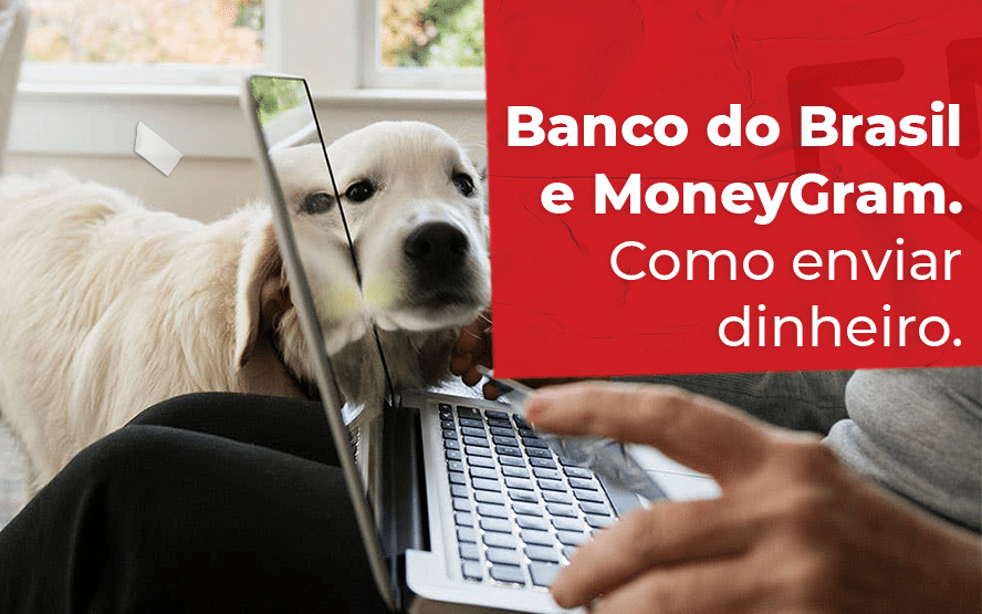 Banco do Brasil e MoneyGram. Como enviar dinheiro.