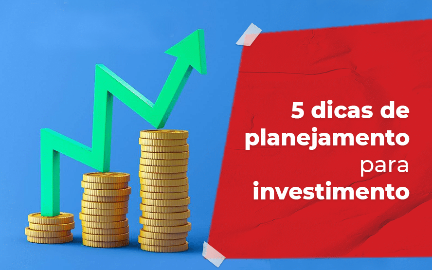 5 dicas de planejamento para investimento