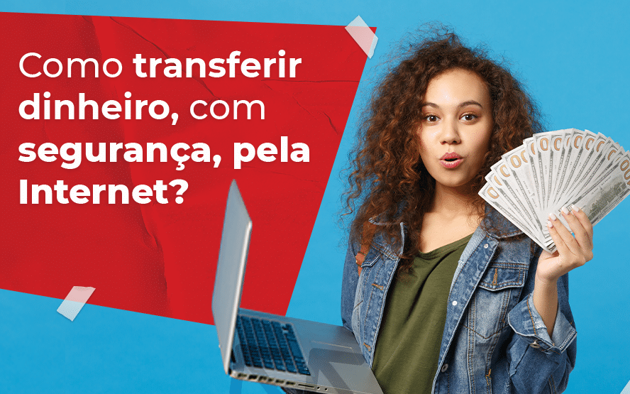 Como transferir dinheiro, com segurança, pela Internet?